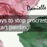 Danielle Art Original Acrylic and Oil Paintings Painting texture with "11 Ways to Stop Procrastinating and Start Painting! Danielle Art" text overlay.